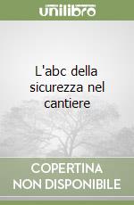 L'abc della sicurezza nel cantiere libro