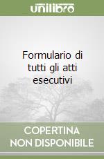 Formulario di tutti gli atti esecutivi