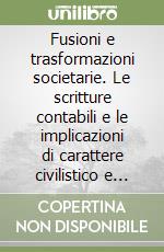 Fusioni e trasformazioni societarie. Le scritture contabili e le implicazioni di carattere civilistico e fiscale libro