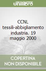 CCNL tessili-abbigliamento industria. 19 maggio 2000 libro