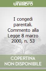 I congedi parentali. Commento alla Legge 8 marzo 2000, n. 53 libro