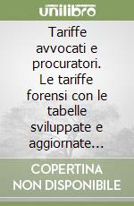 Tariffe avvocati e procuratori. Le tariffe forensi con le tabelle sviluppate e aggiornate secondo il DM 585/1994. Con CD-ROM