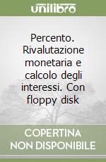 Percento. Rivalutazione monetaria e calcolo degli interessi. Con floppy disk libro