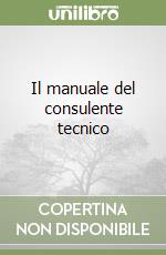 Il manuale del consulente tecnico libro