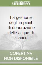 La gestione degli impianti di depurazione delle acque di scarico libro