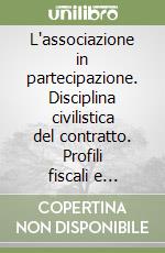 L'associazione in partecipazione. Disciplina civilistica del contratto. Profili fiscali e dichiarativi. Adempimenti contabili. Con floppy disk libro