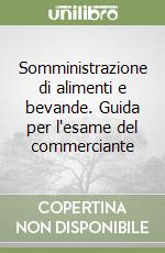 Somministrazione di alimenti e bevande. Guida per l'esame del commerciante libro