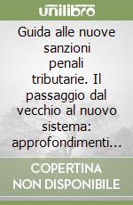 Guida alle nuove sanzioni penali tributarie. Il passaggio dal vecchio al nuovo sistema: approfondimenti e soluzioni operative libro