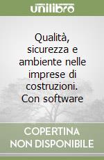 Qualità, sicurezza e ambiente nelle imprese di costruzioni. Con software libro