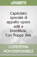 Capitolato speciale di appalto opere edili e bioedilizia. Con floppy disk libro