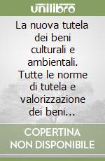 La nuova tutela dei beni culturali e ambientali. Tutte le norme di tutela e valorizzazione dei beni culturali e ambientali coordinate nel Testo Unico... libro