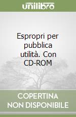 Espropri per pubblica utilità. Con CD-ROM libro