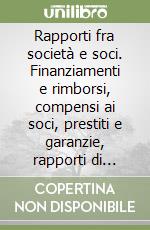 Rapporti fra società e soci. Finanziamenti e rimborsi, compensi ai soci, prestiti e garanzie, rapporti di lavoro, controlli, responsabilità libro