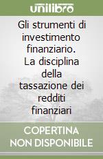 Gli strumenti di investimento finanziario. La disciplina della tassazione dei redditi finanziari libro