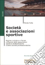 Società e associazioni sportive. Regime civilistico e fiscale e bilancio delle associazioni sportive dilettantistiche e delle società professionistiche libro