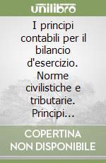 I principi contabili per il bilancio d'esercizio. Norme civilistiche e tributarie. Principi contabili nazionali e internazionali. Analisi, problemi e soluzioni libro