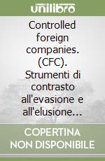 Controlled foreign companies. (CFC). Strumenti di contrasto all'evasione e all'elusione fiscale in ambito internazionale. Con software libro