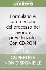 Formulario e commentario del processo del lavoro e previdenziale. Con CD-ROM libro