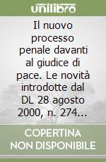 Il nuovo processo penale davanti al giudice di pace. Le novità introdotte dal DL 28 agosto 2000, n. 274 in materia di competenza penale del giudice di pace libro