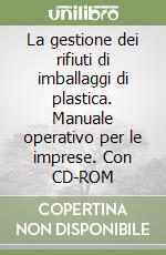 La gestione dei rifiuti di imballaggi di plastica. Manuale operativo per le imprese. Con CD-ROM libro