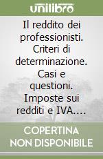 Il reddito dei professionisti. Criteri di determinazione. Casi e questioni. Imposte sui redditi e IVA. Gli adempimenti dei notai libro