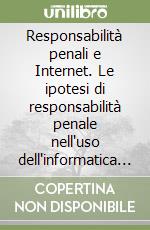 Responsabilità penali e Internet. Le ipotesi di responsabilità penale nell'uso dell'informatica e della telematica