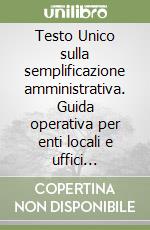 Testo Unico sulla semplificazione amministrativa. Guida operativa per enti locali e uffici pubblici al DPR 445/2000 libro