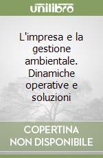 L'impresa e la gestione ambientale. Dinamiche operative e soluzioni libro