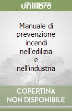 Manuale di prevenzione incendi nell'edilizia e nell'industria libro