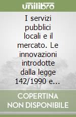 I servizi pubblici locali e il mercato. Le innovazioni introdotte dalla legge 142/1990 e successive modifiche