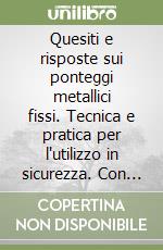 Quesiti e risposte sui ponteggi metallici fissi. Tecnica e pratica per l'utilizzo in sicurezza. Con CD-ROM libro