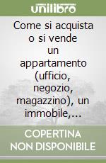 Come si acquista o si vende un appartamento (ufficio, negozio, magazzino), un immobile, un'area fabbricabile libro