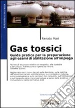 Gas tossici. Guida pratica per la preparazione agli esami di abilitazione all'impiego