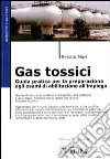 Gas tossici. Guida pratica per la preparazione agli esami di abilitazione all'impiego libro
