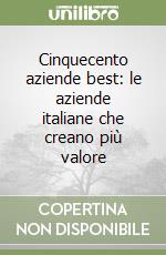 Cinquecento aziende best: le aziende italiane che creano più valore libro