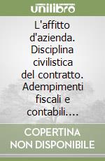 L'affitto d'azienda. Disciplina civilistica del contratto. Adempimenti fiscali e contabili. Formulario. Con floppy disk libro