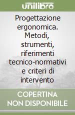 Progettazione ergonomica. Metodi, strumenti, riferimenti tecnico-normativi e criteri di intervento libro