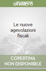 Le nuove agevolazioni fiscali