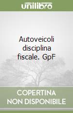 Autoveicoli disciplina fiscale. GpF libro