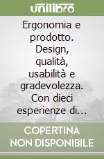 Ergonomia e prodotto. Design, qualità, usabilità e gradevolezza. Con dieci esperienze di applicazione concreta libro