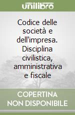 Codice delle società e dell'impresa. Disciplina civilistica, amministrativa e fiscale libro