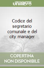 Codice del segretario comunale e del city manager libro