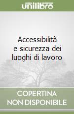 Accessibilità e sicurezza dei luoghi di lavoro libro