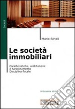 Le società immobiliari. Caratteristiche, costituzione e funzionamento. Disciplina fiscale libro