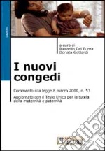 I nuovi congedi. Commento alla legge 8 marzo 2000, n. 53 aggiornato con il T.U. per la tutela della maternità e paternità libro