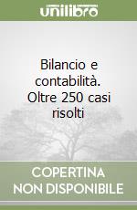 Bilancio e contabilità. Oltre 250 casi risolti libro