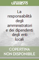 La responsabilità degli amministratori e dei dipendenti degli enti locali