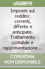 Imposte sul reddito: correnti, differite e anticipate. Trattamento contabile e rappresentazione in bilancio libro