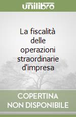 La fiscalità delle operazioni straordinarie d'impresa