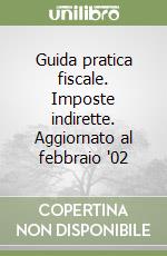 Guida pratica fiscale. Imposte indirette. Aggiornato al febbraio '02 libro